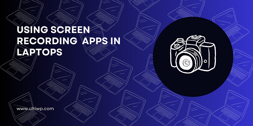 Using screen recording apps in laptops